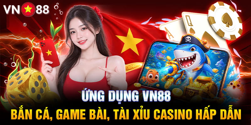 Ứng dụng Vn88 - Bắn cá, Game Bài, tài xỉu casino hấp dẫn